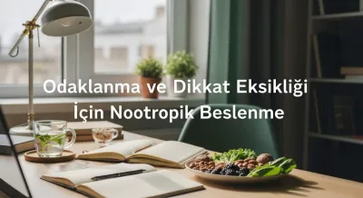 Nootropik Beslenme: Odaklanma ve Dikkat Eksikliği İçin